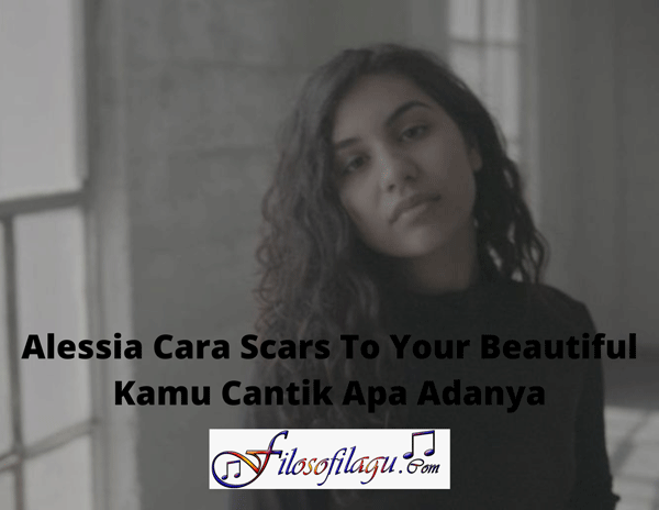 Alessia Cara Scars To Your Beautiful Kamu Cantik Apa Adanya Filosofi Lagu